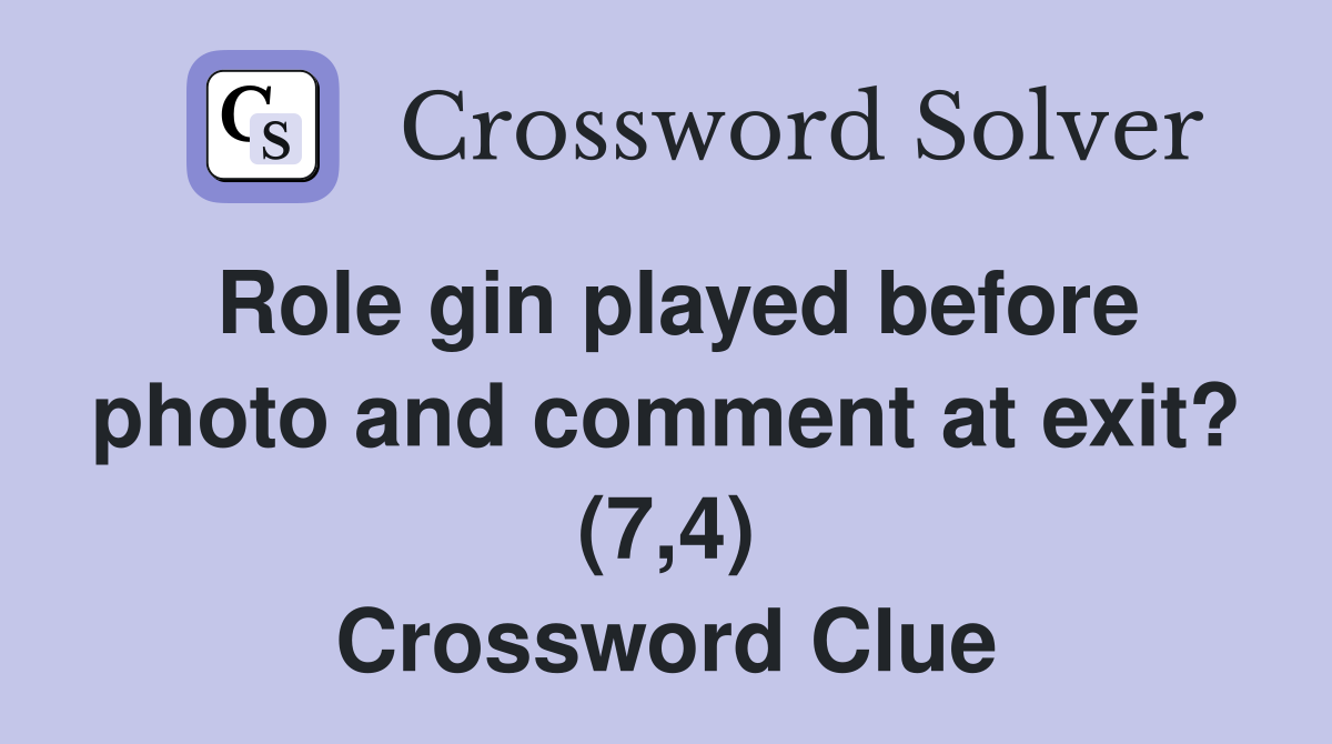 Role gin played before photo and comment at exit? (7,4) Crossword Clue Answers Crossword Solver